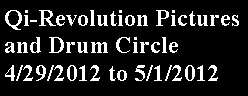Text Box: Qi-Revolution Pictures and Drum Circle 4/29/2012 to 5/1/2012